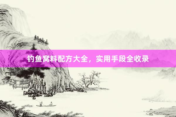 钓鱼窝料配方大全，实用手段全收录